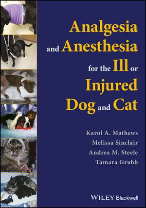 Analgesia and Anesthesia for the Ill or Injured Dog and Cat de KA Mathews