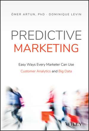 Predictive Marketing – Easy Ways Every Marketer Can Use Customer Analytics and Big Data de O Artun