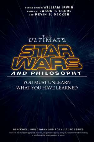 The Ultimate Star Wars and Philosophy – You Must Unlearn What You Have Learned de W Irwin