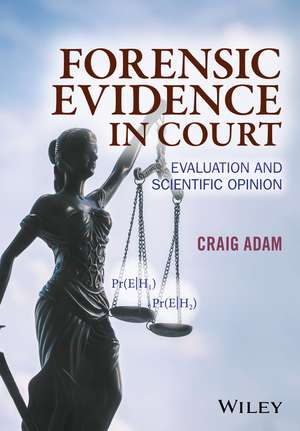 Forensic Evidence in Court – Evaluation and Scientific Opinion de C Adam