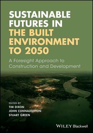 Sustainable Futures in the Built Environment to 2050 – A Foresight Approach to Construction and Development de T Dixon