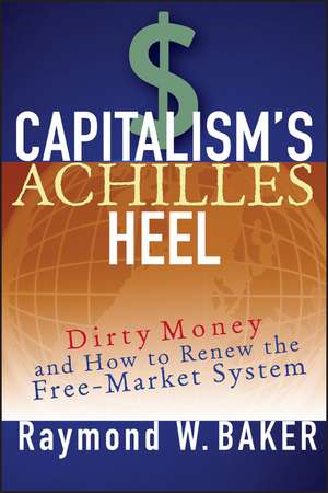 Capitalism′s Achilles Heel – Dirty Money and How to Renew the Free–Market System de R. W. Baker