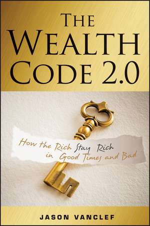 The Wealth Code 2.0 – How the Rich Stay Rich in Good Times and Bad de J Vanclef