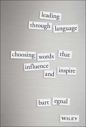 Leading Through Language – Choosing Words That Influence and Inspire de B Egnal