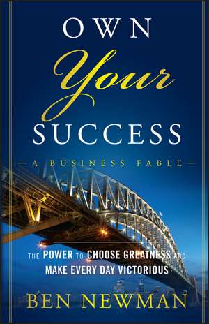 Own YOUR Success – The Power to Choose Greatness and Make Every Day Victorious de B Newman