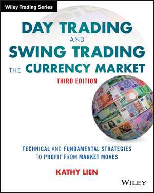 Day Trading and Swing Trading the Currency Market, 3e – Technical and Fundamental Strategies to Profit from Market Moves de K Lien