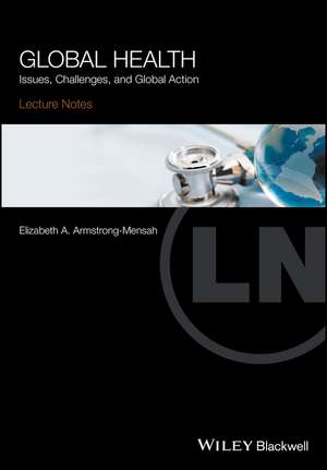 Lecture Notes: Global Health – Issues, Challenges, and Global Action de EA Armstrong–Mensa