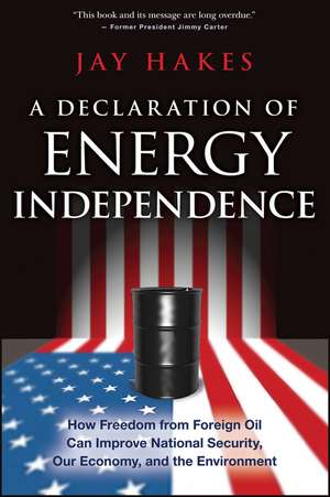 A Declaration of Energy Independence – How Freedom from Foreign Oil Can Improve National Security Our Economy, and the Environment de JE Hakes