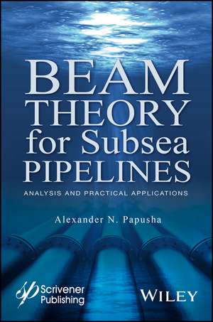 Beam Theory for Subsea Pipelines – Analysis and Practical Applications de AN Papusha