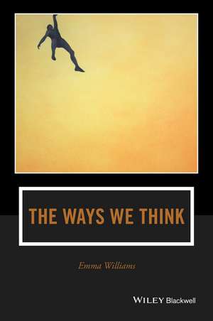 The Ways We Think: From the Straits of Reason to the Possibilities of Thought de Emma Williams