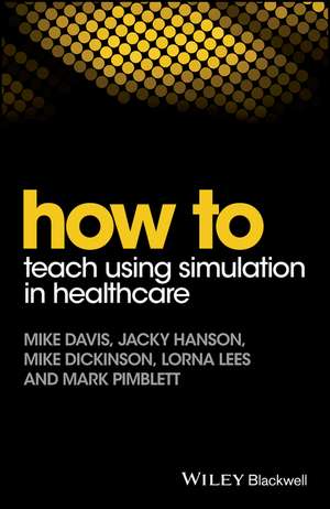 How to Teach Using Simulation in Healthcare de M. Davis