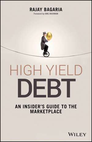 High Yield Debt – An Insider′s Guide to the Marketplace de R Bagaria