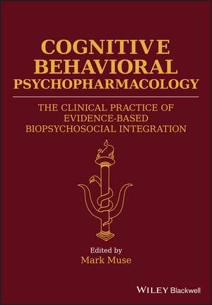 Cognitive Behavioral Psychopharmacology – The Clinical Practice of Evidence–Based Biopsychosocial Integration de M Muse