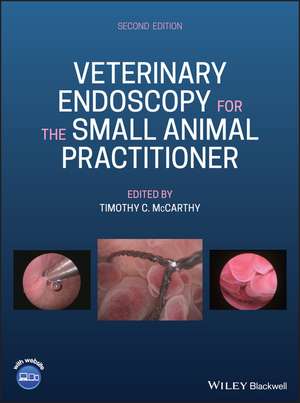 Veterinary Endoscopy for the Small Animal Practitioner de TC McCarthy