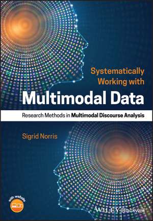 Systematically Working with Multimodal Data – Research Methods in Multimodal Discourse Analysis de S Norris