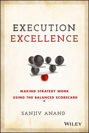 Execution Excellence – Making Strategy Work Using the Balanced Scorecard de S Anand