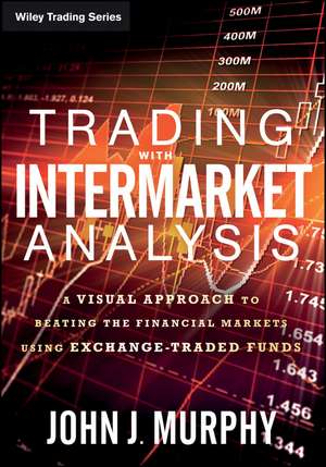 Trading with Intermarket Analysis – A Visual Approach to Beating the Financial Markets Using Exchange–Traded Funds de J. Murphy