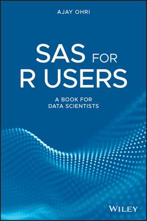 SAS for R Users – A Book for Data Scientists de A. Ohri