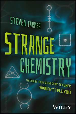 Strange Chemistry – The Stories Your Chemistry Teacher Wouldn′t Tell You de S Farmer