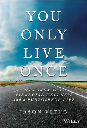 You Only Live Once – The Roadmap to Financial Wellness and a Purposeful Life de J Vitug