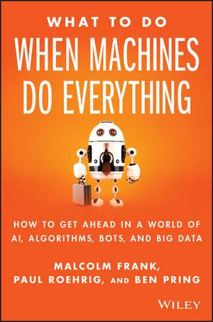 What to Do When Machines Do Everything – How to Get Ahead in a World of AI, Algorithms, Bots, and Big Data de M Frank