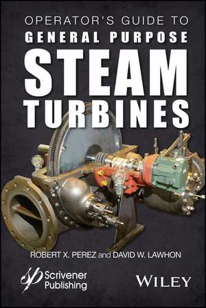 Operator′s Guide to General Purpose Steam Turbines Turbines – An Overview of Operating Principles, Construction, Best Practices, and Troubleshooting de RX Perez