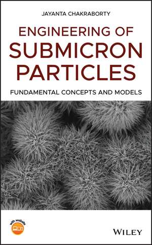 Engineering of Submicron Particles – Fundamental Concepts and Models de J Chakraborty