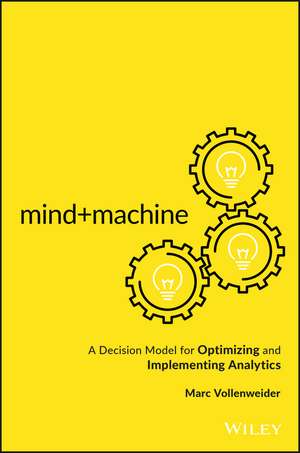 Mind+Machine: A Decision Model for Optimizing and Implementing Analytics de Marc Vollenweider