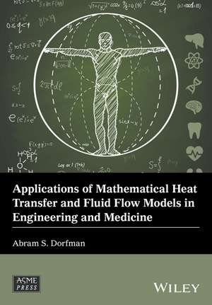 Applications of Mathematical Heat Transfer and Fluid Flow Models in Engineering and Medicine de AS Dorfman