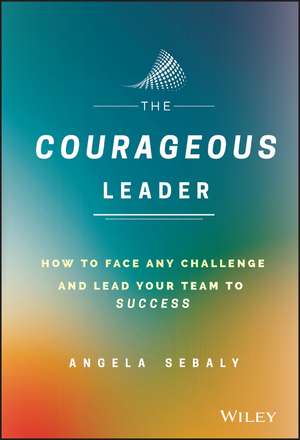 The Courageous Leader de Angela Sebaly