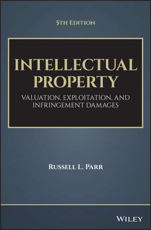 Intellectual Property, Fifth Edition – Valuation, Exploitation, and Infringement Damages de RL Parr