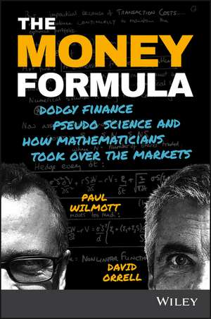 The Money Formula – Dodgy Finance, Pseudo Science, and How Mathematicians Took Over the Markets de Wilmott