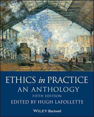 Ethics in Practice – An Anthology, Fifth Edition de H LaFollette