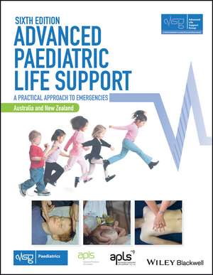 Advanced Paediatric Life Support – The Practical Approach – Australian and New Zealand 6e with Wiley E–Text de ALSG