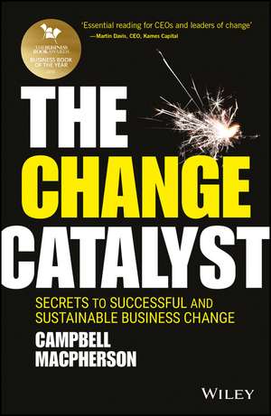 The Change Catalyst – Secrets to Successful and Sustainable Business Change de C Macpherson