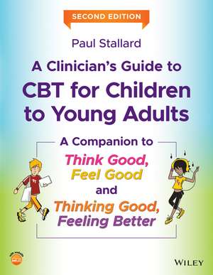 A Clinician′s Guide to CBT for Children to Young Adults – A Companion to Think Good, Feel Good and Thinking Good, Feeling Better, 2nd Edition de P Stallard