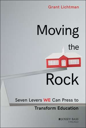 Moving the Rock – Seven Levers WE can Press to Transform Education de G Lichtman