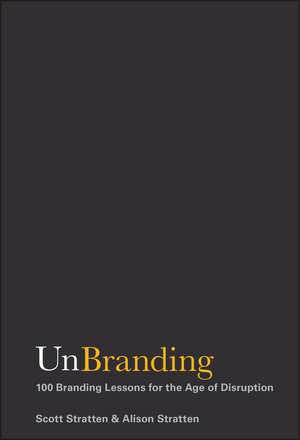 UnBranding – 100 Branding Lessons for the Age of Disruption de S Stratten