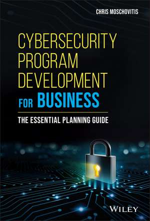 Cybersecurity Program Development for Business – The Essential Planning Guide de C Moschovitis