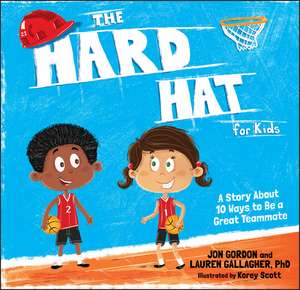 The Hard Hat for Kids – A Story About 10 Ways to a Great Teammate de J Gordon