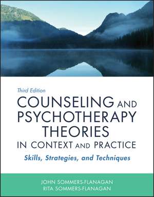 Counseling and Psychotherapy Theories in Context and Practice – Skills, Strategies, and Techniques, Third Edition de J Sommers–Flanaga