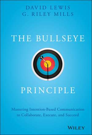 The Bullseye Principle – Mastering Intention–Based Communication to Collaborate, Execute, and Succeed de D. Lewis