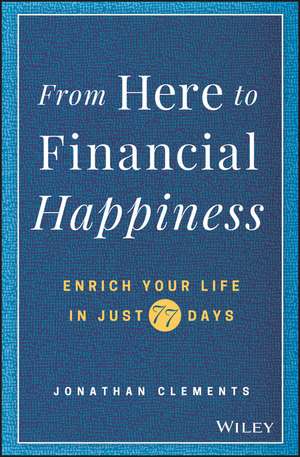 From Here to Financial Happiness – Enrich Your life in Just 77 Days de J Clements