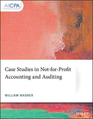 Case Studies in Not–for–Profit Accounting and Auditing de William Wagner