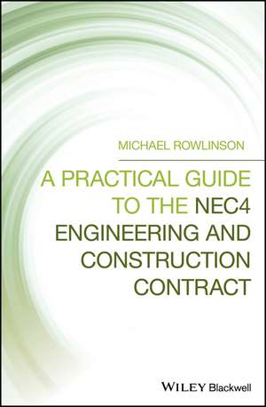 A Practical Guide to the NEC4 Engineering and Construction Contract de M Rowlinson