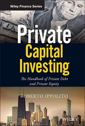 Private Capital Investing: The Handbook of Private Debt and Private Equity de Roberto Ippolito