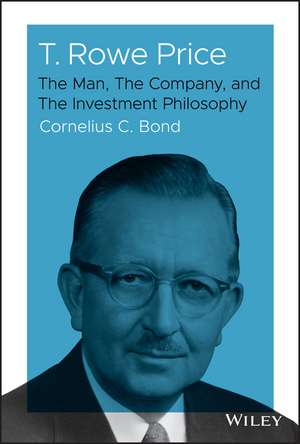 T. Rowe Price – The Man, The Company, and The Investment Philosophy de C Bond