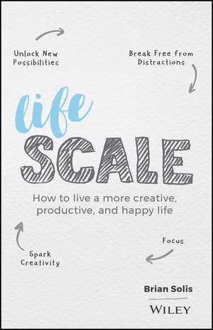 Lifescale – How to Live a More Creative, Productive, and Happy Life de B Solis