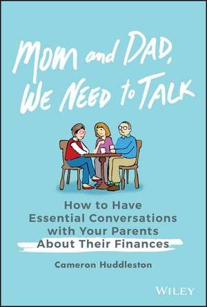 Mom and Dad, We Need to Talk: How to Have Essential Conversations with Your Parents About Their Finances de Cameron Huddleston