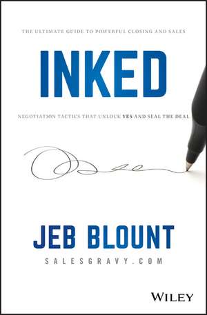 INKED – The Ultimate Guide to Powerful Closing and Sales Negotiation Tactics that Unlock YES and Seal the Deal de J Blount